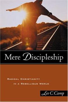 Paperback Mere Discipleship: Radical Christianity in a Rebellious World Book