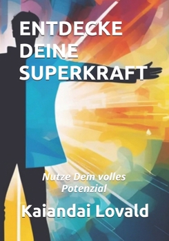 Entdecke Deine Superkraft: Nutze Dein volles Potenzial (German Edition)