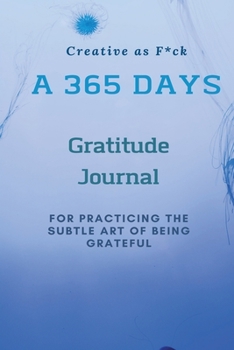 Paperback Creative as F*ck: A 365 Days Gratitude Journal for Practicing the Subtle Art of Being Grateful Book