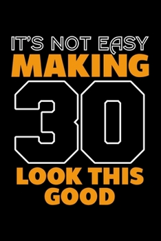 Paperback It's Not Easy Making 30 Look This Good: Dot Grid Journal, Diary, Notebook, 6x9 inches with 120 Pages. Book