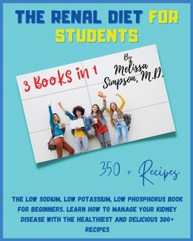 Renal Diet for Students: 3 Books in 1: COOKBOOK + DIET EDITION - The Low Sodium, Low Potassium, Low Phosphorus Book for Beginners. Learn How to Manage ... the Healthiest and Delicious 350+ Recipes!!!!
