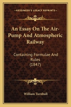 Paperback An Essay On The Air-Pump And Atmospheric Railway: Containing Formulae And Rules (1847) Book