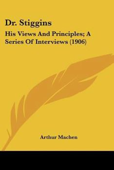Dr. Stiggins; His Views and Principles, a Series of Interviews