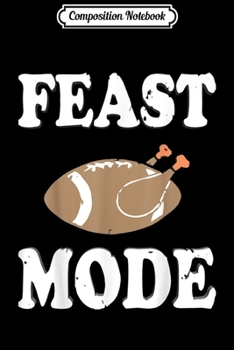 Composition Notebook: Feast Mode Football Turkey Funny Thanksgiving Day Gift  Journal/Notebook Blank Lined Ruled 6x9 100 Pages