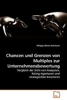 Chancen und Grenzen von Multiples zur Unternehmensbewertung: Vergleich der Sicht von Analysten, Rating-Agenturen und strategischen Investoren