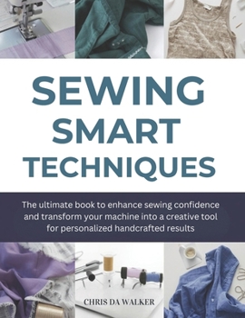 Paperback Sewing Smart Techniques: The ultimate book to enhance sewing confidence and transform your machine into a creative tool for personalized handcrafted r Book