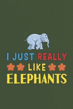 I Just Really Like Elephants: Elephant Lovers Men Women Girls Boys Funny Gifts Journal Lined Notebook 6x9 120 Pages