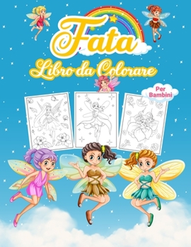 Fata Libro da Colorare per Bambini: Meraviglioso libro delle fate per bambini e bambine. Libro da colorare perfetto per bambini e bambine che amano giocare e divertirsi con le fate