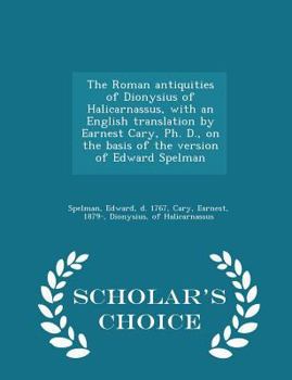 Paperback The Roman Antiquities of Dionysius of Halicarnassus, with an English Translation by Earnest Cary, Ph. D., on the Basis of the Version of Edward Spelma Book