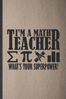 Paperback I'm a Math Teacher What's Your Superpower: Blank Funny Math Teacher Student Lined Notebook/ Journal For Math Lover Geek, Inspirational Saying Unique S Book