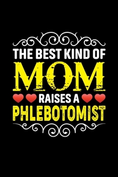 Paperback The Best Kind Of Mom Raises A Phlebotomist: Birthday, Retirement, Mothers Day Gift from Son, Daughter or Mom, Lined Notebook, 6" x 9", 120 Pages Book