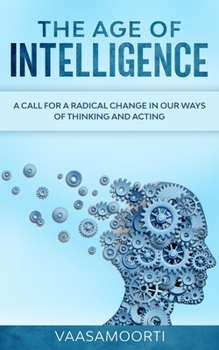 Paperback The Age of Intelligence: A Call for a Radical Change in Our Way of Thinking and Acting Book