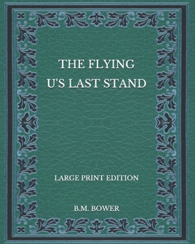 Paperback The Flying U's Last Stand - Large Print Edition Book
