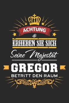 Achtung Erheben Sie sich Seine Majestät Gregor Betritt den Raum: Namensgeschenk Notizbuch liniert DIN A5 - 120 Seiten für Notizen, Zeichnungen, ... Schreibheft Planer Tagebuch (German Edition)