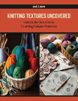 Paperback Knitting Textures Uncovered: Unlock the Secrets to Crafting Unique Patterns Book