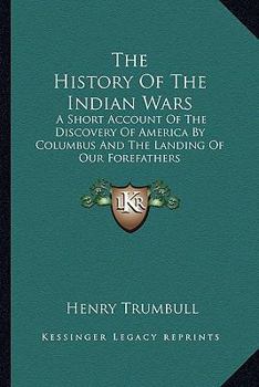 Paperback The History Of The Indian Wars: A Short Account Of The Discovery Of America By Columbus And The Landing Of Our Forefathers Book