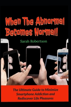 Paperback When The Abnormal Becomes Normal!: The Ultimate Guide To Minimize Smartphone Addiction and Rediscover Life Pleasures Book