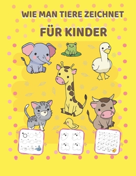 Wie man tiere zeichnet für kinder: tiere zeichnen schritt-für-schritt  für kinder  :108 Seiten Lernen Sie, Schritt für Schritt, Einfach und ... ZEICHNET TIERE FÜR KINDER) (German Edition)