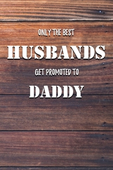 Only The Best Husbands Get Promoted To Daddy: 6x9" Dot Bullet Notebook/Journal Funny Family Gift Idea