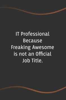 Paperback IT Professional Because Freaking Awesome is not an Official Job Title: Blank Lined Journal for Coworkers and Friends - Perfect Employee Appreciation G Book