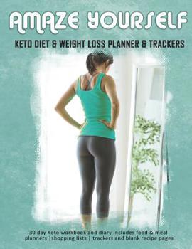 Amaze Yourself: Keto Diet & Weight Loss Planner & Trackers: 30 day Keto workbook and diary includes food & meal planners shopping lists trackers and blank recipe pages