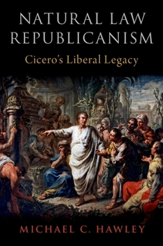 Hardcover Natural Law Republicanism: Cicero's Liberal Legacy Book