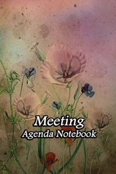 Meeting Agenda Notebook: Flowers Vintage Painting Business Organizer Event Planning Meeting Minutes Taking Notes Record Log Book Meetings Journal Secretary Attendees Planner