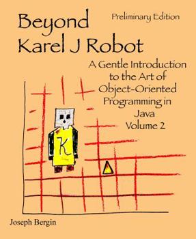 Paperback Beyond Karel J Robot: A Gentle Introduction to the Art of Object-Oriented Programming in Java, Volume 2 Book