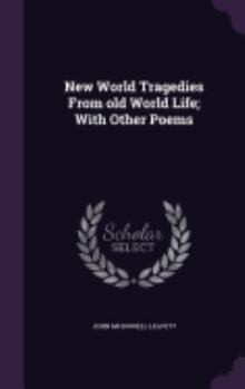 New World Tragedies From Old World Life: With Other Poems