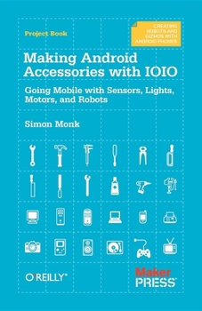 Paperback Making Android Accessories with IOIO: Going Mobile with Sensors, Lights, Motors, and Robots Book