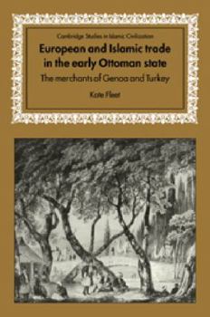 European and Islamic Trade in the Early Ottoman State: The Merchants of Genoa and Turkey (Cambridge Studies in Islamic Civilization)