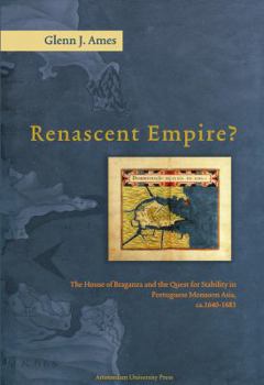 Hardcover Renascent Empire?: The House of Braganza and the Quest for Stability in Portuguese Monsoon Asia, C. 1640-1683 Book