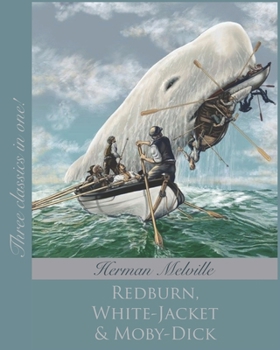 Herman Melville Collection: Redburn, White-Jacket & Moby-Dick (Annotated)