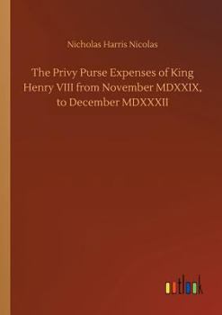 Paperback The Privy Purse Expenses of King Henry VIII from November MDXXIX, to December MDXXXII Book