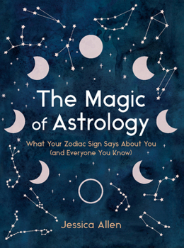 Hardcover The Magic of Astrology: What Your Zodiac Sign Says about You (and Everyone You Know) Book