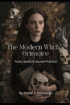 The Modern Witch's Grimoire: Tools, Spells & Sacred Practice (Foundations of Witchcraft)