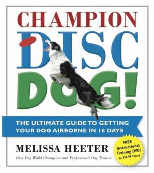 Paperback Champion Disc Dog!: The Ultimate Guide to Getting Your Dog Airborne in 18 Days [With DVD] Book