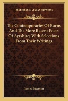 The Contemporaries of Burns, and the More Recent Poets of Ayrshire, with Selections from Their Writings