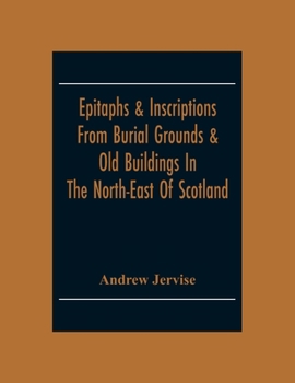 Paperback Epitaphs & Inscriptions From Burial Grounds & Old Buildings In The North-East Of Scotland; With Historical, Biographical, Genealogical And Antiquarian Book