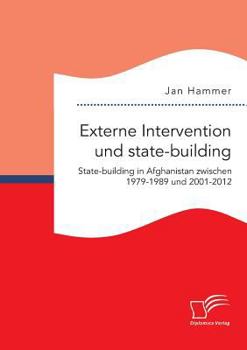 Paperback Externe Intervention und state-building. State-building in Afghanistan zwischen 1979-1989 und 2001-2012 [German] Book