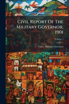 Paperback Civil Report Of The Military Governor, 1901; Volume 5 Book