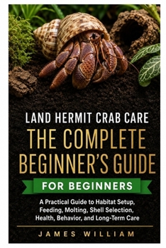 Paperback Land Hermit Crab Care: The Complete Beginner's Guide: A Practical Guide to Habitat Setup, Feeding, Molting, Shell Selection, Health, Behavior, and Lon Book