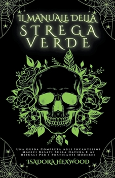 Paperback Il Manuale Della Strega Verde - Una Guida Completa Agli Incantesimi Magici Basati Sulla Natura E Ai Rituali Per I Praticanti Moderni [Italian] Book