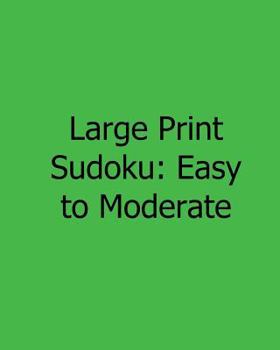 Large Print Sudoku: Easy to Moderate: Fun, Large Print Sudoku Puzzles