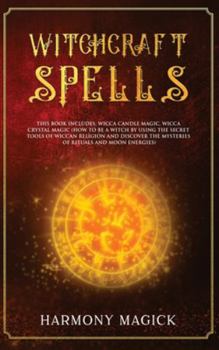 Witchcraft Spells: 2 Books in 1: Wicca Candle Magic, Wicca Crystal Magic (How to Be a Witch by Using the Secret Tools of Wiccan Religion and Discover the Mysteries of Rituals and Moon Energies)