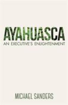 Paperback Ayahuasca: An Executive's Enlightenment Book