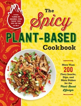 Paperback The Spicy Plant-Based Cookbook: More Than 200 Fiery Snacks, Dips, and Main Dishes for the Plant-Based Lifestyle Book