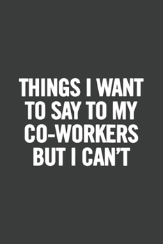 Paperback Things I Want to Say to My Co-Workers But I Can't: 6x9 Notebook, Lined, 100 Pages. Cool, sarcastic and awesome appreciation gift for employees, staff. Book