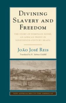 Hardcover Divining Slavery and Freedom: The Story of Domingos Sodré, an African Priest in Nineteenth-Century Brazil Book