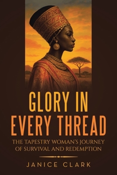 Paperback Glory in Every Thread: The Tapestry Woman's Journey of Survival and Redemption Book
